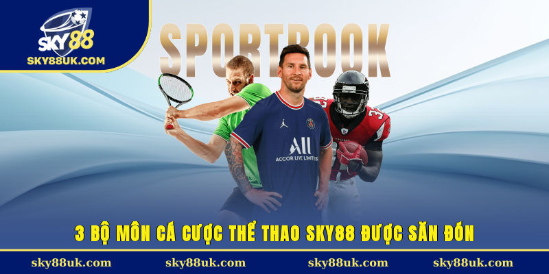 3 bộ môn cá cược thể thao Sky88 được săn đón