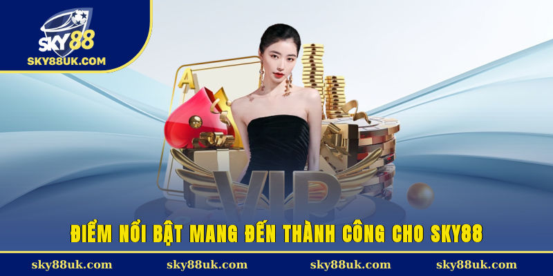 Điểm nổi bật mang đến thành công cho Sky88
