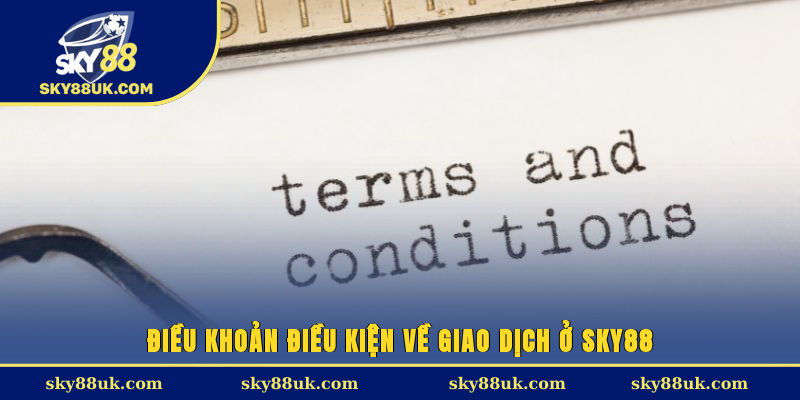 Điều khoản điều kiện về giao dịch ở Sky88