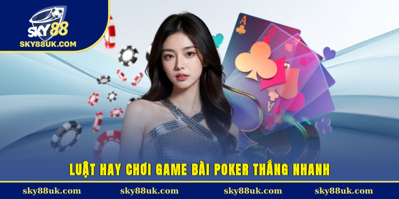 Luật hay chơi game bài poker thắng nhanh