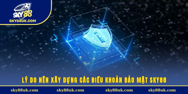 Lý do nên xây dựng các điều khoản bảo mật Sky88
