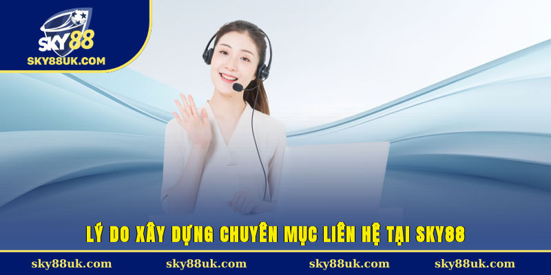 Lý do xây dựng chuyên mục liên hệ tại Sky88