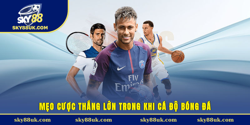 Mẹo cược thắng lớn trong khi cá độ bóng đá