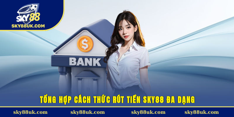 Tổng hợp cách thức rút tiền Sky88 đa dạng