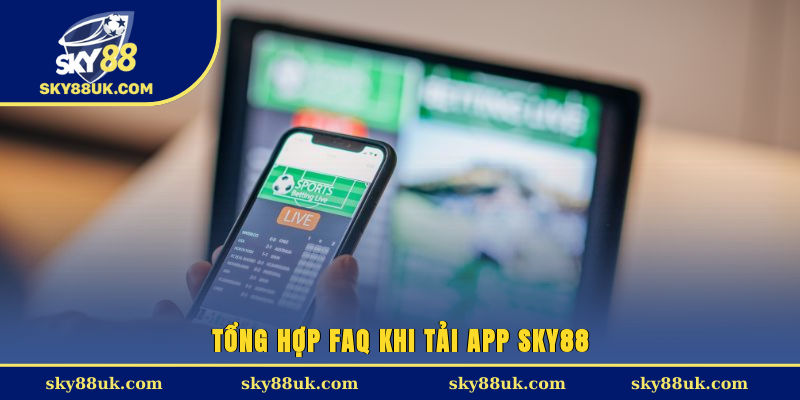 Tổng hợp FAQ khi tải app Sky88