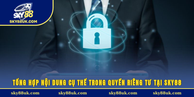 Tổng hợp nội dung cụ thể trong quyền riêng tư tại Sky88