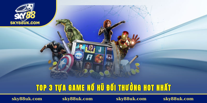 Top 3 tựa game nổ hũ đổi thưởng hot nhất