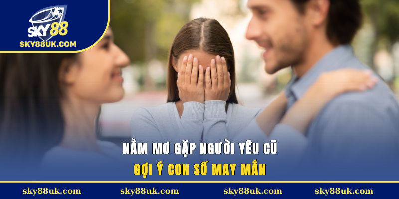 Nằm Mơ Gặp Người Yêu Cũ